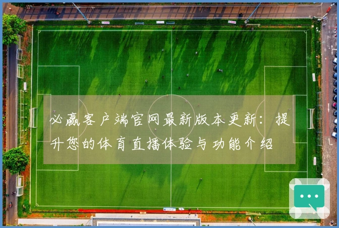 必赢客户端官网最新版本更新：提升您的体育直播体验与功能介绍
