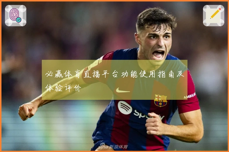 必赢体育直播平台功能使用指南及体验评价